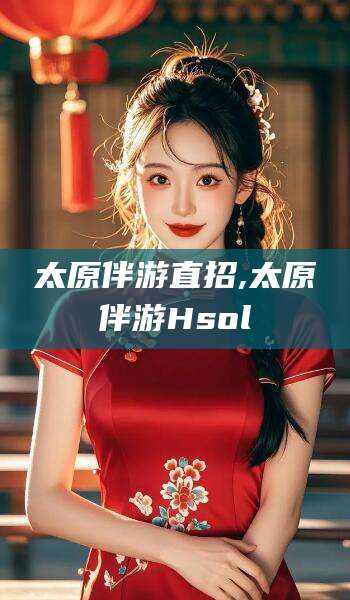 清镇太原伴游直招,太原伴游Hsol